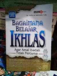 Bagaimana Belajar Ikhlas Agar Amal Ibadah Tidak Percuma