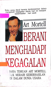 Berani menghadapi kegagalan : rahasia temuan Art Mortell agar bisa berhasil dalam dunia usaha
