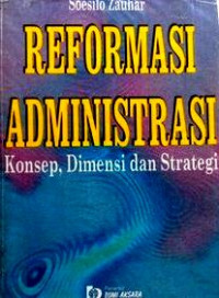 Reformasi administrasi : konsep, dimensi, dan strategi