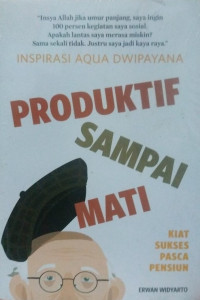 Produktif Sampai Mati Kiat Sukses Pasca Pensiun