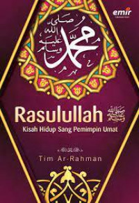 Rasulullah Kisah Hidup Sang Pemimpin Umat